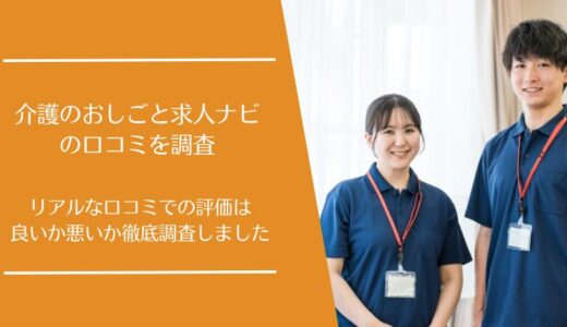 介護のおしごと求人ナビの悪い口コミから良い評判まで徹底調査！実際の利用者の評価は？