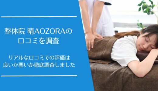 整体院 晴AOZORAの悪い口コミから良い評判まで徹底調査！利用者の評価はどう？
