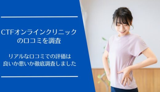 CTFオンラインクリニックの悪い口コミから良い評判まで徹底調査！利用者の評価はどう？