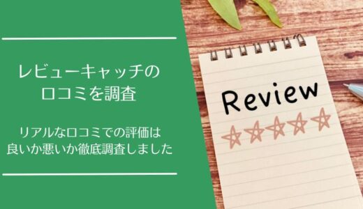 レビューキャッチの悪い口コミから良い評判まで徹底調査！実際の利用者の評価はどう？