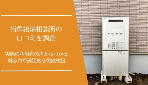 街角給湯相談所の悪い口コミから良い評判まで徹底調査！利用者の評価はどう？