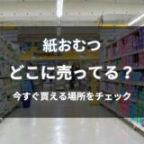 紙おむつはどこに売ってる？赤ちゃん用を今すぐ買える店舗と通販