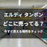 エルディのタンポンはどこに売ってる？今すぐ買える通販と店舗を解説