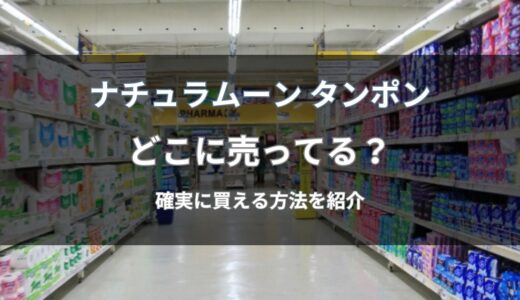 ナチュラムーンのタンポンはどこに売ってる？今すぐ買える通販と店舗を解説