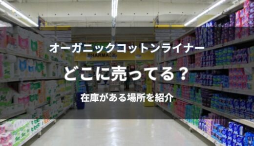 オーガニックコットンライナーはどこに売ってる？今すぐ買える通販と店舗を解説
