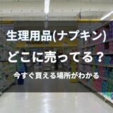 生理用品(ナプキン)はどこに売ってる？品切れ時でも今買える通販と店舗を解説