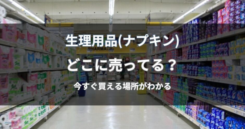 生理用品(ナプキン)はどこに売ってる？